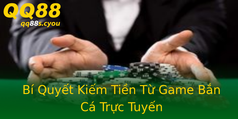 Bí Quyết Kiếm Tiền Từ Game Bắn Cá Trực Tuyến Bí Quyết Kiếm Tiền Từ Game Bắn Cá Trực Tuyến