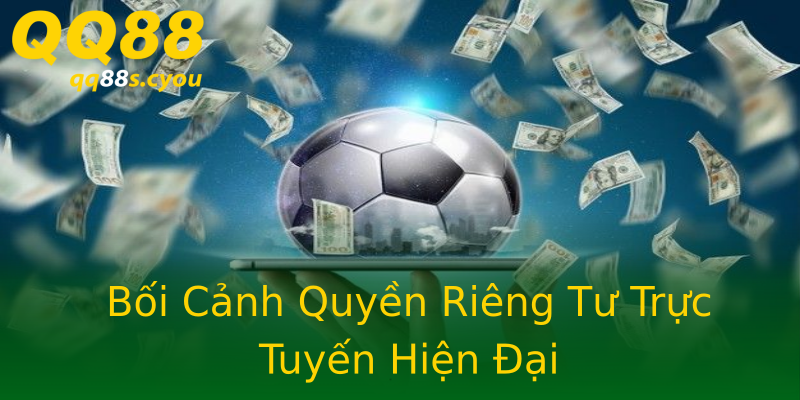 Bối Cảnh Quyền Riêng Tư Trực Tuyến Hiện Đại Bối Cảnh Quyền Riêng Tư Trực Tuyến Hiện Đại