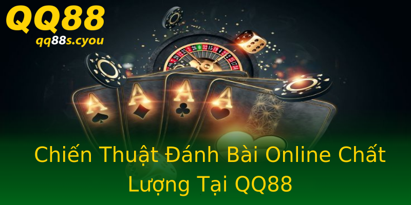 Chiến Thuật Đánh Bài Online Chất Lượng Tại QQ88 Chiến Thuật Đánh Bài Online Chất Lượng Tại QQ88