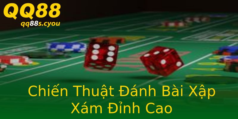 Chiến Thuật Đánh Bài Xập Xám Đỉnh Cao Chiến Thuật Đánh Bài Xập Xám Đỉnh Cao