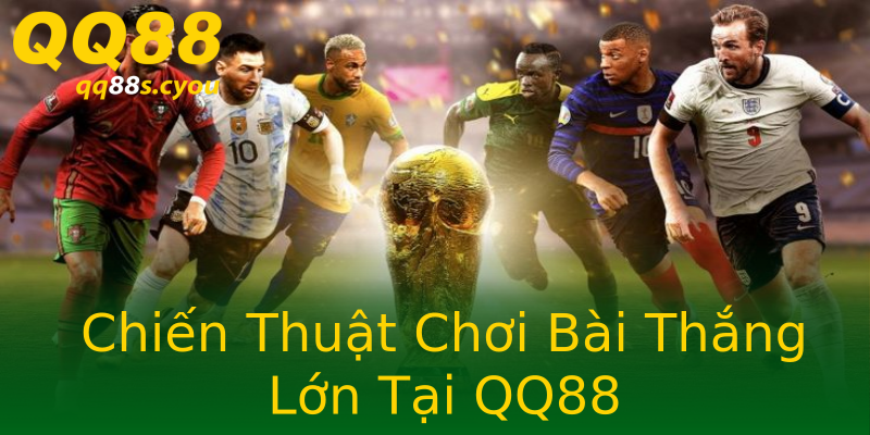 Chiến Thuật Chơi Bài Thắng Lớn Tại QQ88 Chiến Thuật Chơi Bài Thắng Lớn Tại QQ88