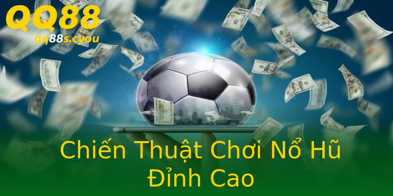 Chiến Thuật Chơi Nổ Hũ Đỉnh Cao Chiến Thuật Chơi Nổ Hũ Đỉnh Cao