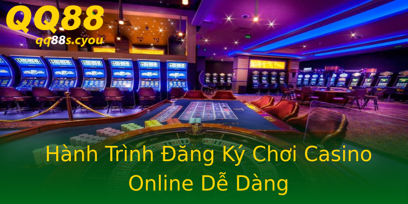 Hành Trình Đăng Ký Chơi Casino Online Dễ Dàng Hành Trình Đăng Ký Chơi Casino Online Dễ Dàng