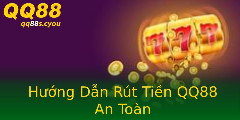 Hướng Dẫn Rút Tiền QQ88 An Toàn Hướng Dẫn Rút Tiền QQ88 An Toàn