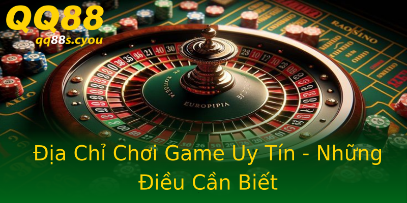 Địa Chỉ Chơi Game Uy Tín - Những Điều Cần Biết Địa Chỉ Chơi Game Uy Tín - Những Điều Cần Biết