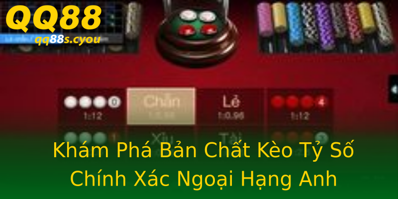 Khám Phá Bản Chất Kèo Tỷ Số Chính Xác Ngoại Hạng Anh Khám Phá Bản Chất Kèo Tỷ Số Chính Xác Ngoại Hạng Anh