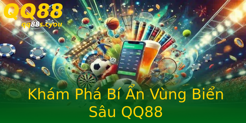Khám Phá Bí Ẩn Vùng Biển Sâu QQ88 Khám Phá Bí Ẩn Vùng Biển Sâu QQ88