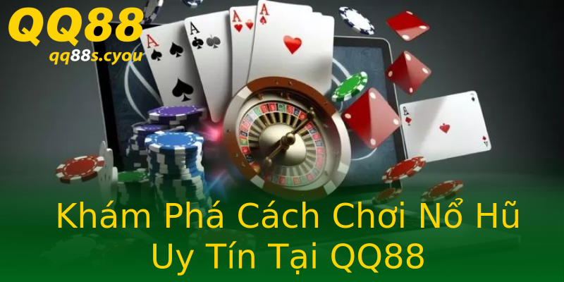Khám Phá Cách Chơi Nổ Hũ Uy Tín Tại QQ88 Khám Phá Cách Chơi Nổ Hũ Uy Tín Tại QQ88