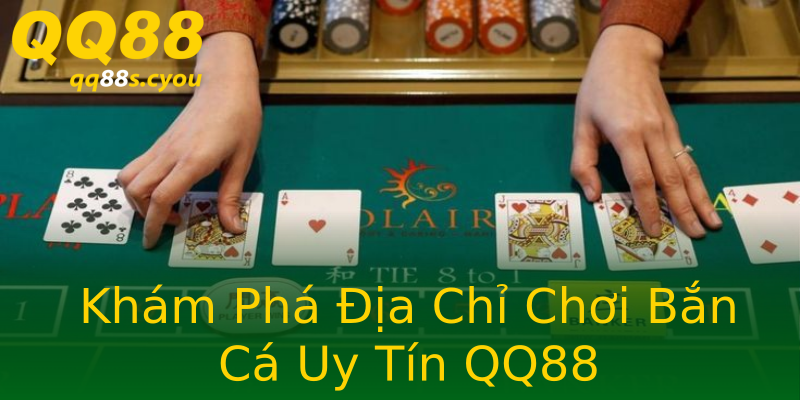 Khám Phá Địa Chỉ Chơi Bắn Cá Uy Tín QQ88 Khám Phá Địa Chỉ Chơi Bắn Cá Uy Tín QQ88
