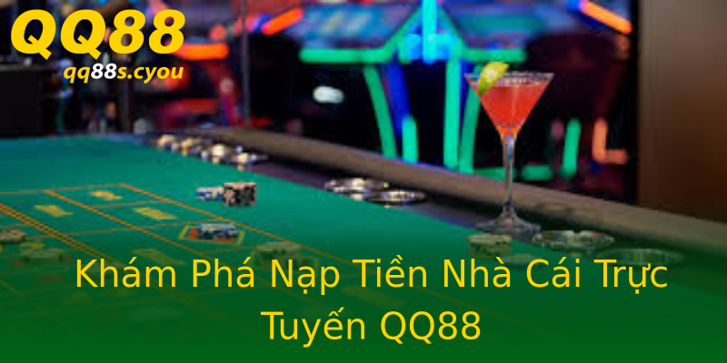 Khám Phá Nạp Tiền Nhà Cái Trực Tuyến QQ88 Khám Phá Nạp Tiền Nhà Cái Trực Tuyến QQ88