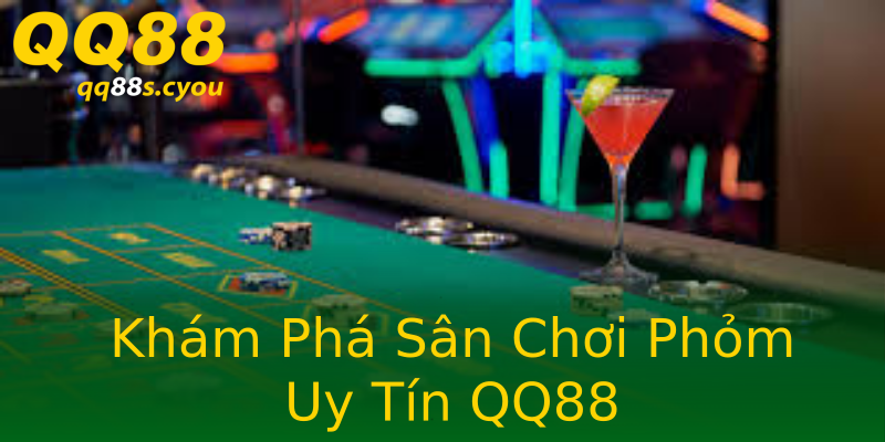Khám Phá Sân Chơi Phỏm Uy Tín QQ88 Khám Phá Sân Chơi Phỏm Uy Tín QQ88