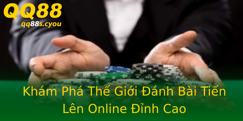 Khám Phá Thế Giới Đánh Bài Tiến Lên Online Đỉnh Cao Khám Phá Thế Giới Đánh Bài Tiến Lên Online Đỉnh Cao