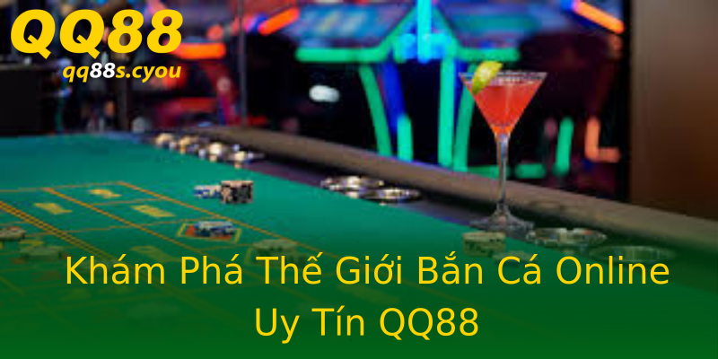 Khám Phá Thế Giới Bắn Cá Online Uy Tín QQ88 Khám Phá Thế Giới Bắn Cá Online Uy Tín QQ88