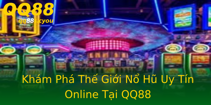 Khám Phá Thế Giới Nổ Hũ Uy Tín Online Tại QQ88 Khám Phá Thế Giới Nổ Hũ Uy Tín Online Tại QQ88