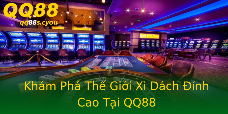 Khám Phá Thế Giới Xì Dách Đỉnh Cao Tại QQ88 Khám Phá Thế Giới Xì Dách Đỉnh Cao Tại QQ88