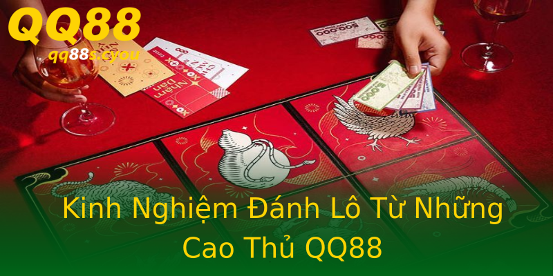 Kinh Nghiệm Đánh Lô Từ Những Cao Thủ QQ88 Kinh Nghiệm Đánh Lô Từ Những Cao Thủ QQ88