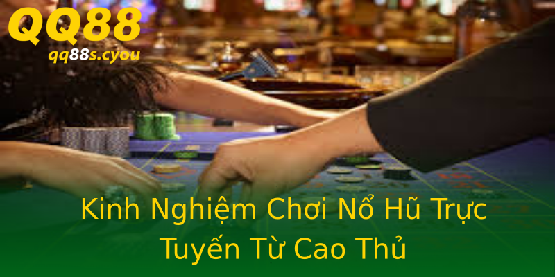 Kinh Nghiệm Chơi Nổ Hũ Trực Tuyến Từ Cao Thủ Kinh Nghiệm Chơi Nổ Hũ Trực Tuyến Từ Cao Thủ
