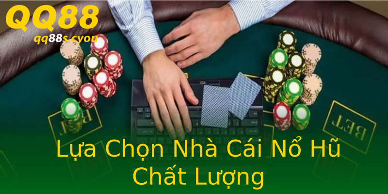Lựa Chọn Nhà Cái Nổ Hũ Chất Lượng Lựa Chọn Nhà Cái Nổ Hũ Chất Lượng