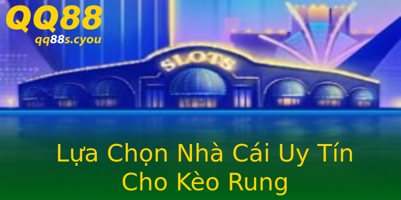 Lựa Chọn Nhà Cái Uy Tín Cho Kèo Rung Lựa Chọn Nhà Cái Uy Tín Cho Kèo Rung