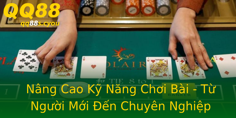 Nâng Cao Kỹ Năng Chơi Bài - Từ Người Mới Đến Chuyên Nghiệp Nâng Cao Kỹ Năng Chơi Bài - Từ Người Mới Đến Chuyên Nghiệp