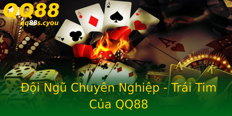 Đội Ngũ Chuyên Nghiệp - Trái Tim Của QQ88 Đội Ngũ Chuyên Nghiệp - Trái Tim Của QQ88