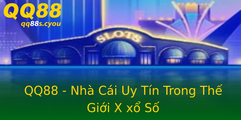 QQ88 - Nhà Cái Uy Tín Trong Thế Giới X xổ Số QQ88 - Nhà Cái Uy Tín Trong Thế Giới X xổ Số