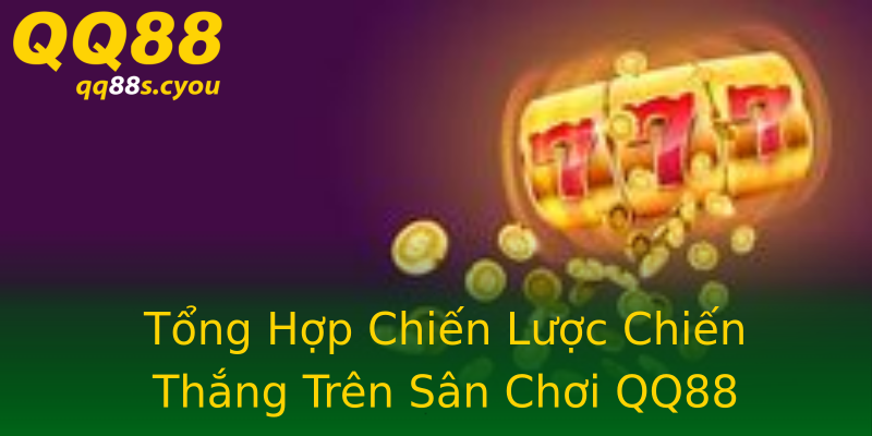Tổng Hợp Chiến Lược Chiến Thắng Trên Sân Chơi QQ88 Tổng Hợp Chiến Lược Chiến Thắng Trên Sân Chơi QQ88