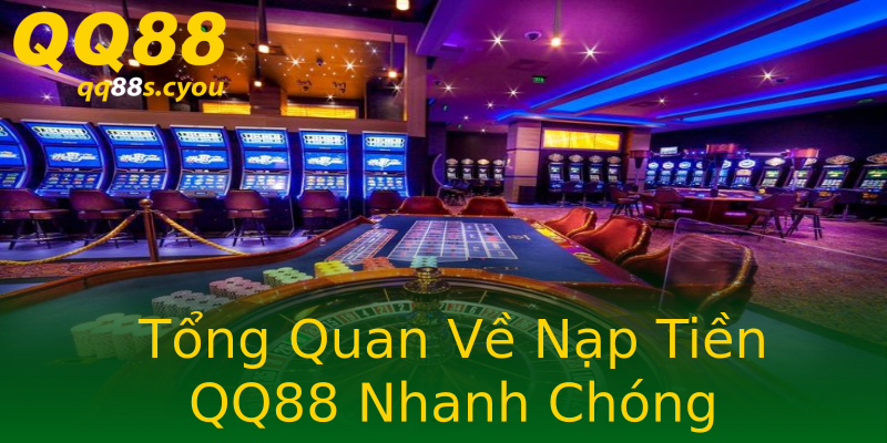 Tổng Quan Về Nạp Tiền QQ88 Nhanh Chóng Tổng Quan Về Nạp Tiền QQ88 Nhanh Chóng