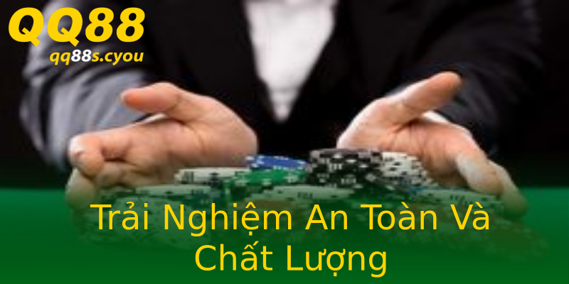 Trải Nghiệm An Toàn Và Chất Lượng Trải Nghiệm An Toàn Và Chất Lượng