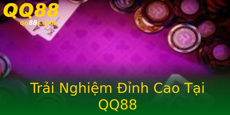 Trải Nghiệm Đỉnh Cao Tại QQ88 Trải Nghiệm Đỉnh Cao Tại QQ88