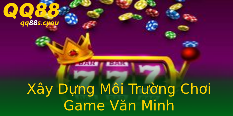Xây Dựng Môi Trường Chơi Game Văn Minh Xây Dựng Môi Trường Chơi Game Văn Minh